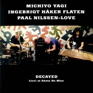 Decayed - Live at Aketa No Mise -- Ingebrigt Håker Flaten, Paal Nilssen-Love