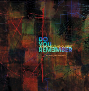Album: Do You Remember by The Remembrance Quintet featuring Daniel Carter