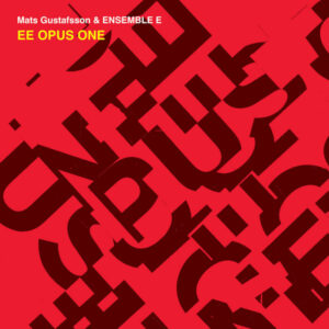 Album: EE Opus One by Mats Gustafsson & Ensemble E