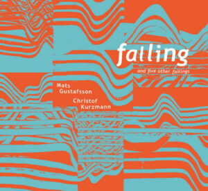 Album: Falling and 5 Other Failings by Mats Gustafsson & Christof Kurzmann