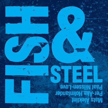 Album: Fish & Steel -- Paal Nilssen-Love