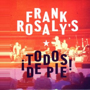 Album: Frank Rosaly’s ¡Todos de Pie!