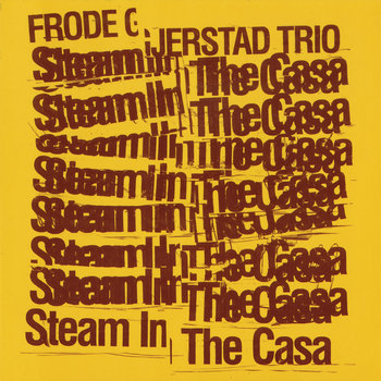 Album: Frode Gjerstad Trio : Steam in the Casa -- Paal Nilssen-Love