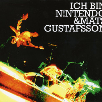 Album: Ich Bin N!ntendo & Mats Gustafsson -- Mats Gustafsson