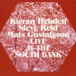 Kieran Hebden, Steve Reid & Mats Gustafsson: Live At The South Bank -- Mats Gustafsson