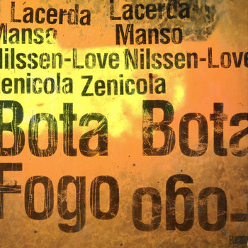 Album: Lacerda / Manso / Nilssen-Love / Zenicola : Bota Fogo -- Paal Nilssen-Love