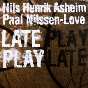 Album: Late Play -- Paal Nilssen-Love