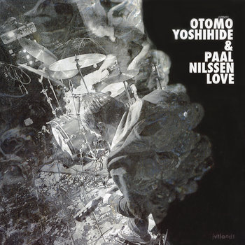 Album: Otomo Yoshihide & Paal Nilssen-Love -- Paal Nilssen-Love