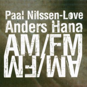 Paal Nilssen-Love / Anders Hana : AM/FM -- Paal Nilssen-Love
