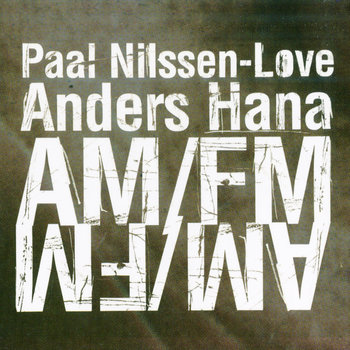 Album: Paal Nilssen-Love / Anders Hana : AM/FM -- Paal Nilssen-Love