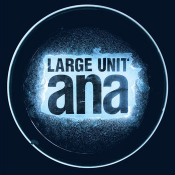 Album: Paal Nilssen-Love Large Unit : Ana -- Paal Nilssen-Love