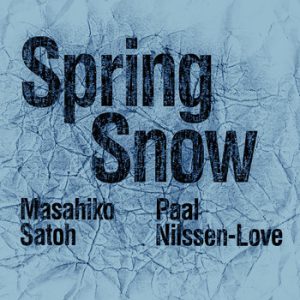 Paal Nilssen-Love / Masahiko Satoh : Spring Snow -- Paal Nilssen-Love