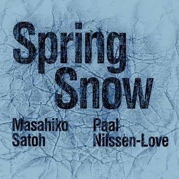 Album: Paal Nilssen-Love / Masahiko Satoh : Spring Snow -- Paal Nilssen-Love