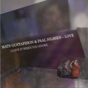 Paal Nilssen-Love & Mats Gustafsson: I Love It When You Snore -- Paal Nilssen-Love