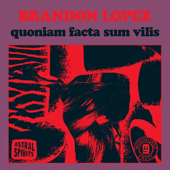 Album: quoniam facta sum vilis -- Brandon Lopez