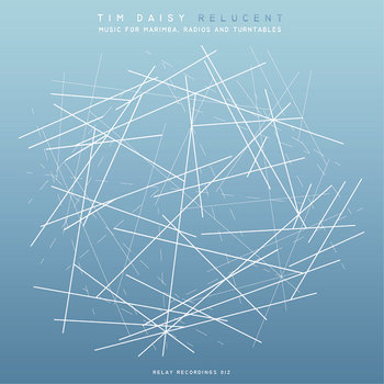 Album: Relucent // music for marimba, radios and turntables -- Tim Daisy