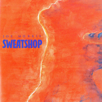 Album: Sweatshop -- Joe Morris