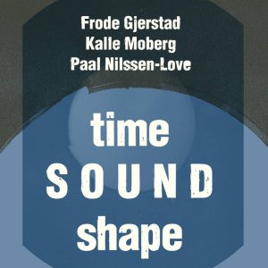 Time Sound Shape -- Paal Nilssen-Love
